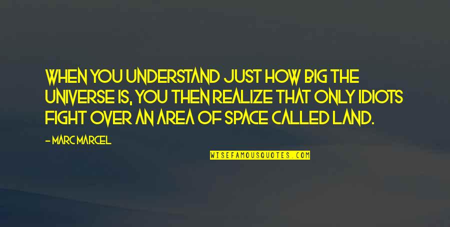 Naturalistic Inquiry Quotes By Marc Marcel: When you understand just how big the Universe Naturalistic Inquiry Quotes By Marc Marcel: When you understand just how big the Universe