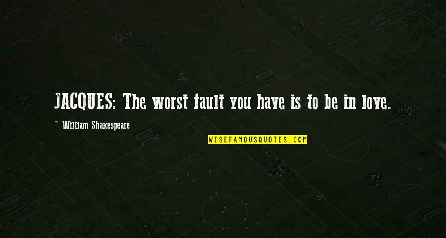 Naturalistic Observation Quotes By William Shakespeare: JACQUES: The worst fault you have is to