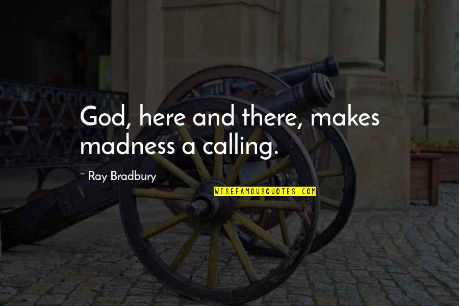 Naturality Panda Quotes By Ray Bradbury: God, here and there, makes madness a calling.
