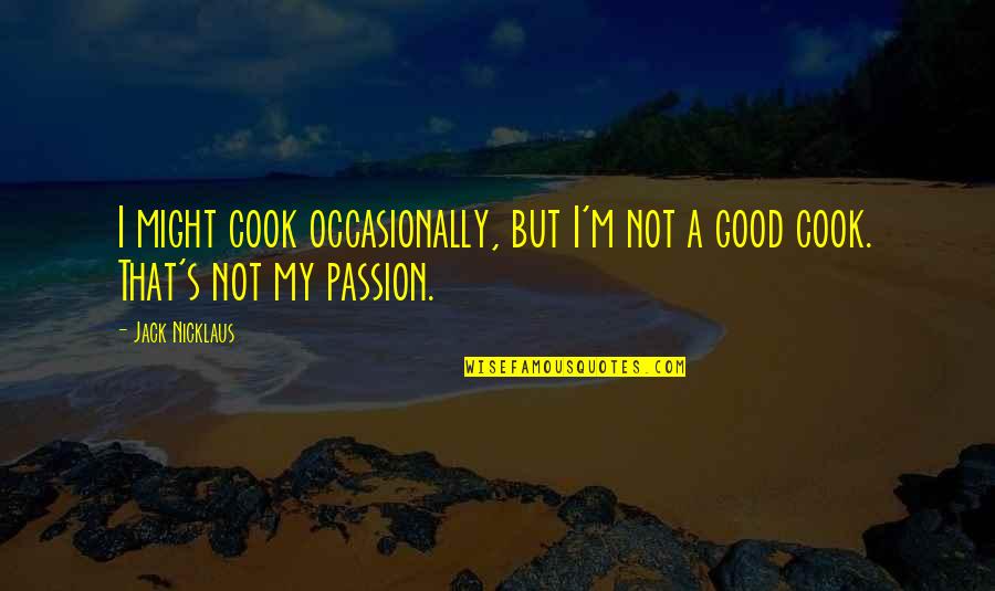 Naturalization Quotes By Jack Nicklaus: I might cook occasionally, but I'm not a