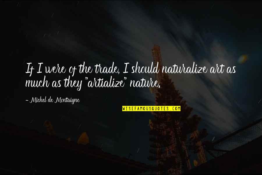 Naturalize Quotes By Michel De Montaigne: If I were of the trade, I should