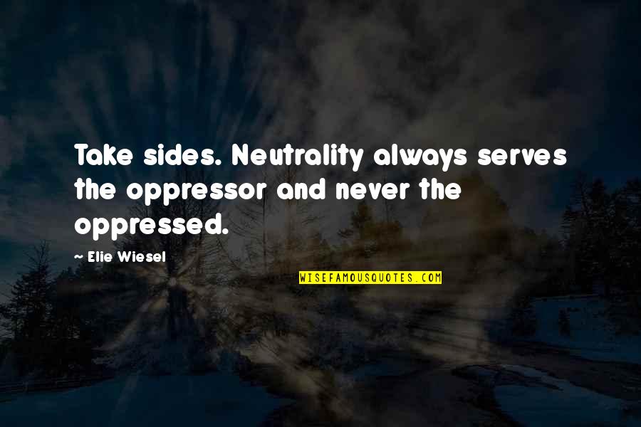 Naturalizes Quotes By Elie Wiesel: Take sides. Neutrality always serves the oppressor and