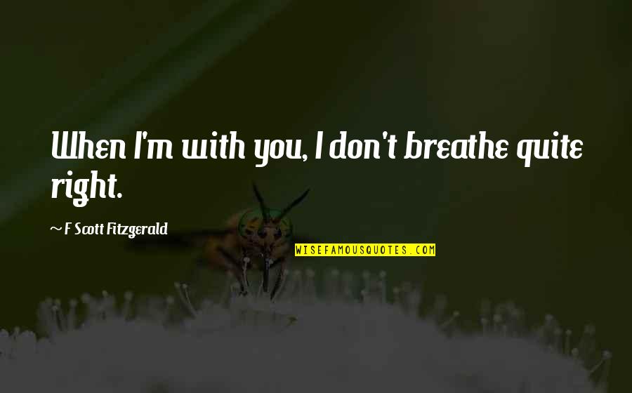 Naturallie Quotes By F Scott Fitzgerald: When I'm with you, I don't breathe quite