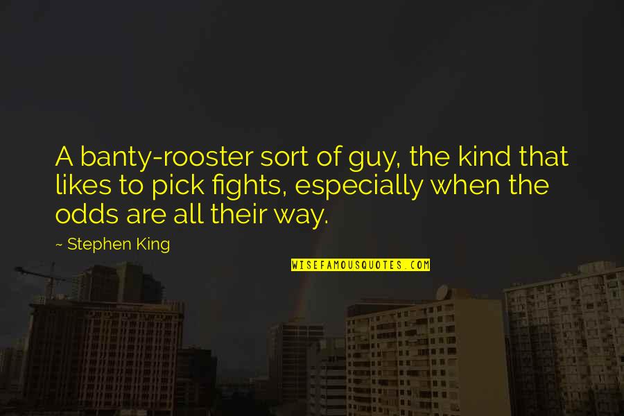 Naturally And Synthetic Cytokinin Quotes By Stephen King: A banty-rooster sort of guy, the kind that