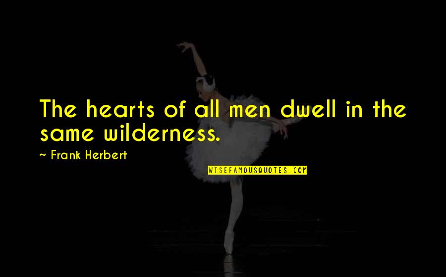 Naturally Aspirated Quotes By Frank Herbert: The hearts of all men dwell in the Naturally Aspirated Quotes By Frank Herbert: The hearts of all men dwell in the