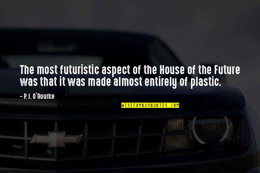 Naturally Aspirated Quotes By P. J. O'Rourke: The most futuristic aspect of the House of Naturally Aspirated Quotes By P. J. O'Rourke: The most futuristic aspect of the House of