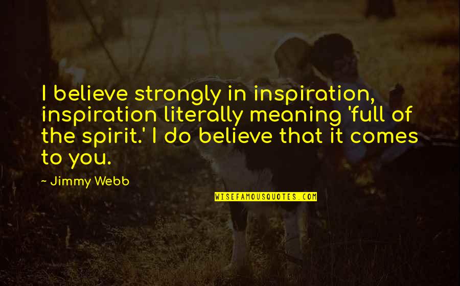 Naturally Crazy Quotes By Jimmy Webb: I believe strongly in inspiration, inspiration literally meaning