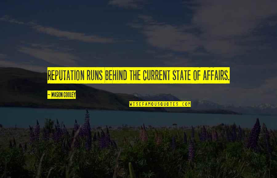 Naturally Evil Quotes By Mason Cooley: Reputation runs behind the current state of affairs. Naturally Evil Quotes By Mason Cooley: Reputation runs behind the current state of affairs.
