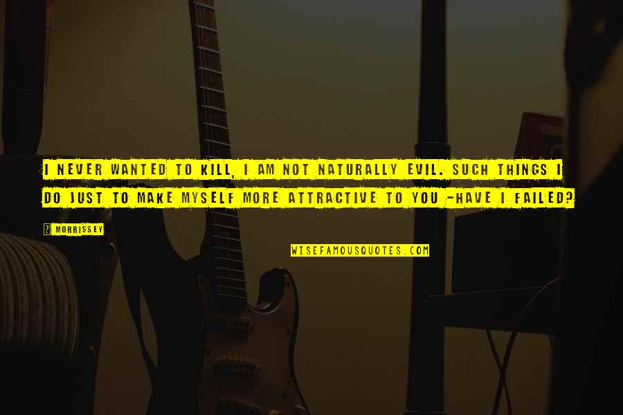 Naturally Evil Quotes By Morrissey: I never wanted to kill, I am not Naturally Evil Quotes By Morrissey: I never wanted to kill, I am not