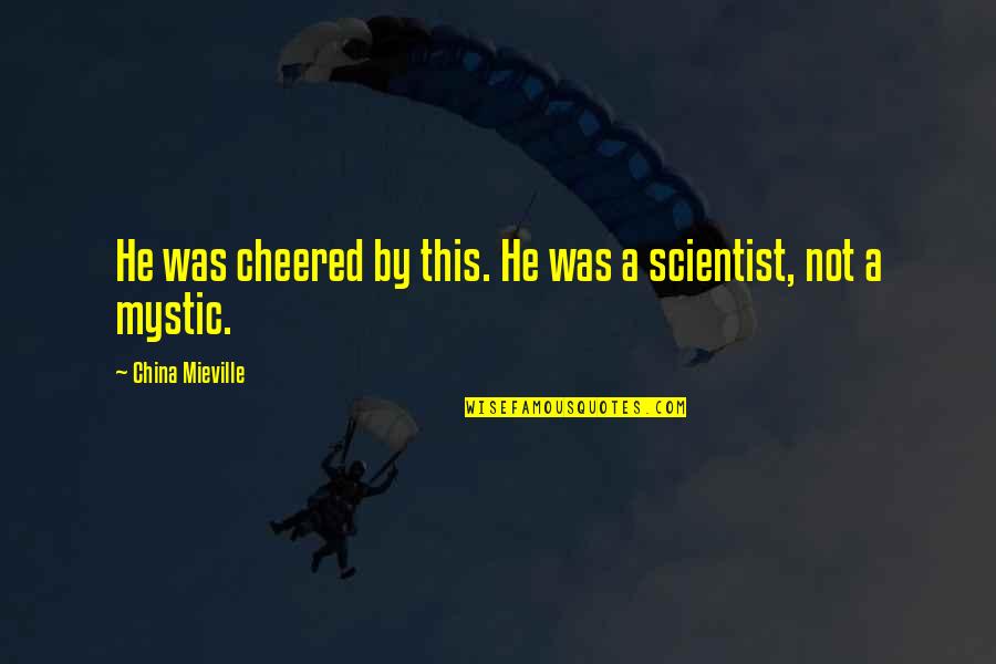Naturally Happy Quotes By China Mieville: He was cheered by this. He was a Naturally Happy Quotes By China Mieville: He was cheered by this. He was a