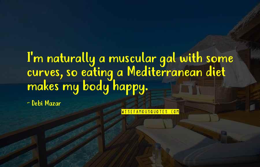 Naturally Happy Quotes By Debi Mazar: I'm naturally a muscular gal with some curves, Naturally Happy Quotes By Debi Mazar: I'm naturally a muscular gal with some curves,
