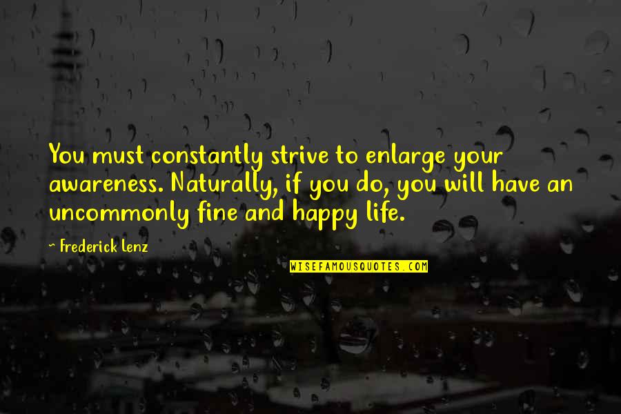 Naturally Happy Quotes By Frederick Lenz: You must constantly strive to enlarge your awareness.