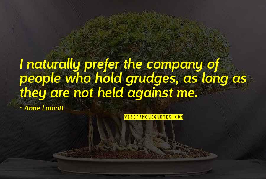 Naturally Me Quotes By Anne Lamott: I naturally prefer the company of people who