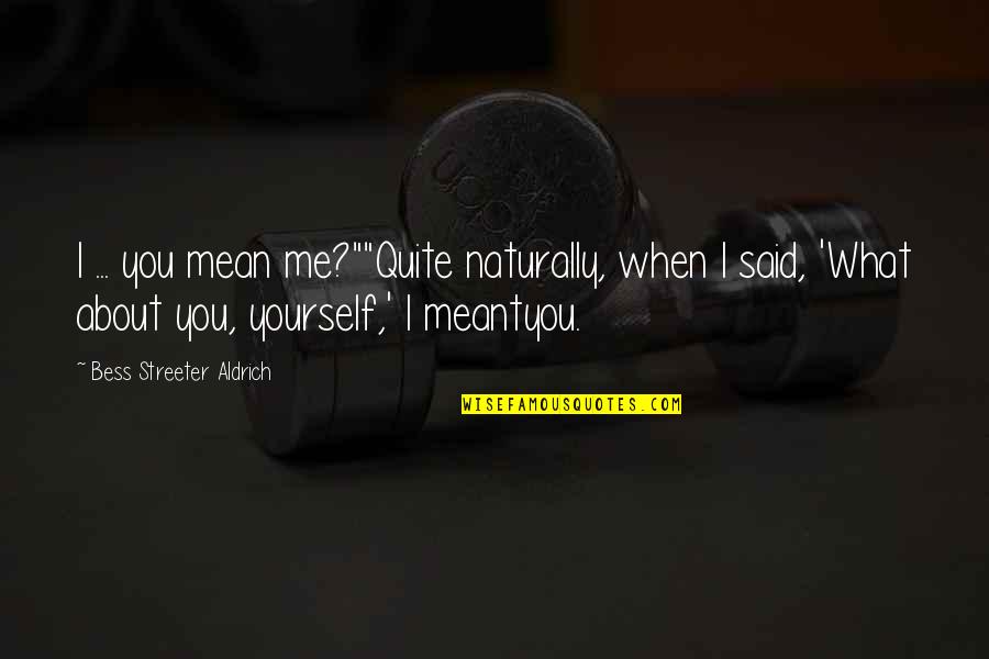 Naturally Me Quotes By Bess Streeter Aldrich: I ... you mean me?""Quite naturally, when I