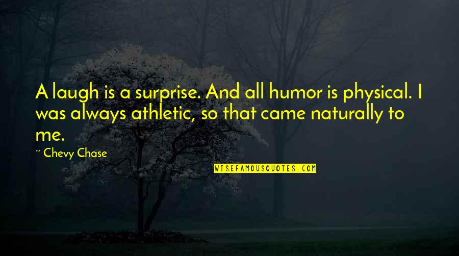 Naturally Me Quotes By Chevy Chase: A laugh is a surprise. And all humor
