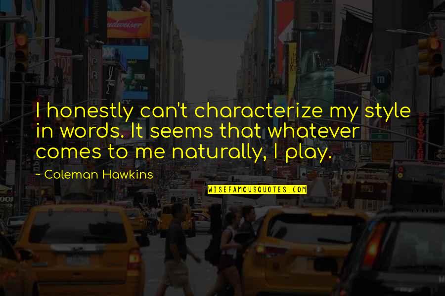 Naturally Me Quotes By Coleman Hawkins: I honestly can't characterize my style in words.