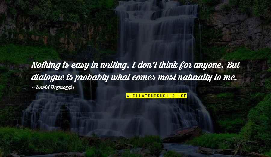 Naturally Me Quotes By David Bezmozgis: Nothing is easy in writing. I don't think