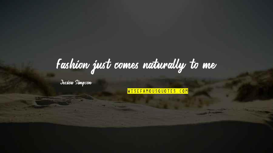 Naturally Me Quotes By Jessica Simpson: Fashion just comes naturally to me.