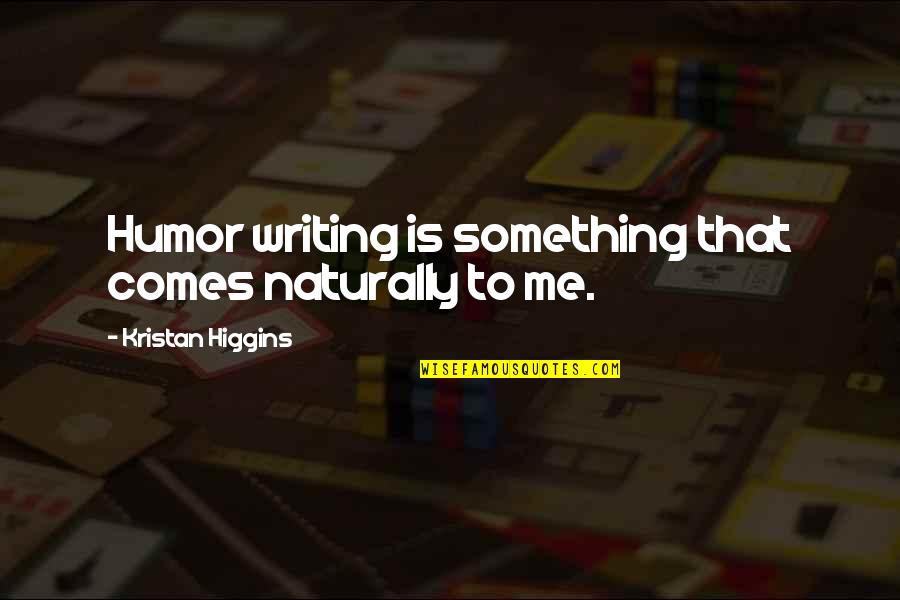 Naturally Me Quotes By Kristan Higgins: Humor writing is something that comes naturally to