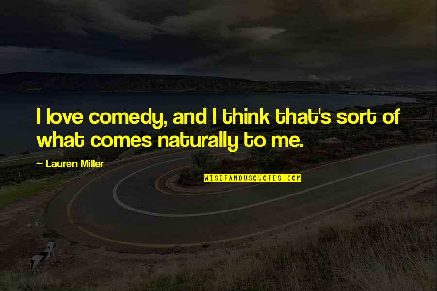 Naturally Me Quotes By Lauren Miller: I love comedy, and I think that's sort