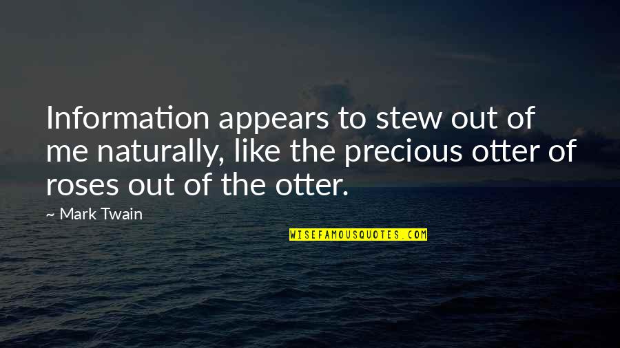 Naturally Me Quotes By Mark Twain: Information appears to stew out of me naturally,