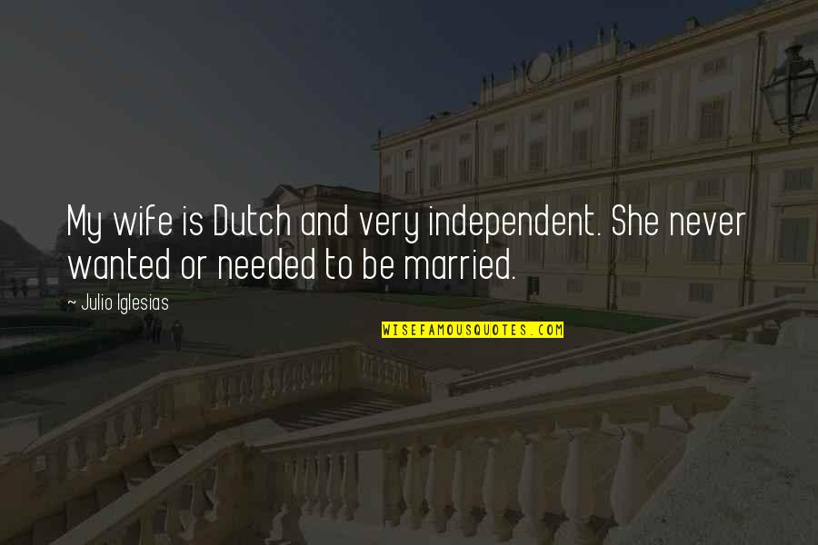 Naturally Sadie Quotes By Julio Iglesias: My wife is Dutch and very independent. She