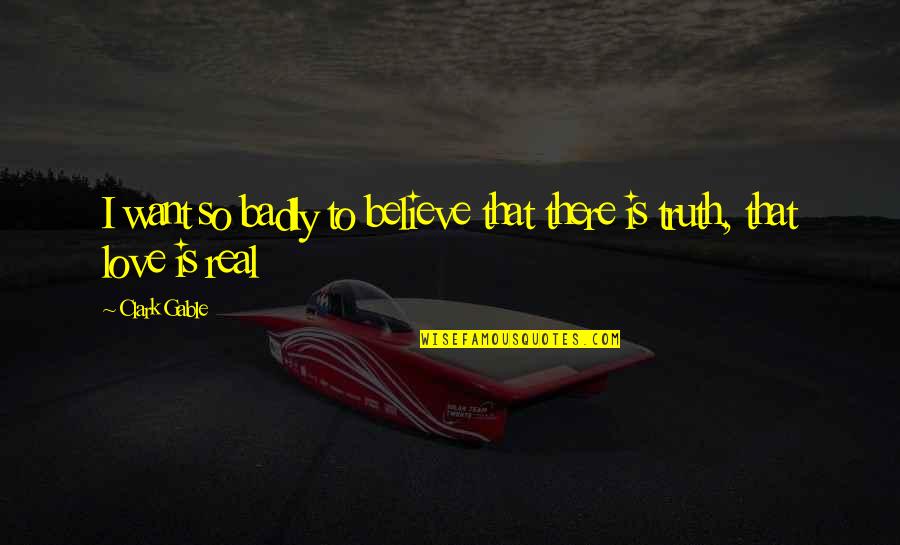 Naturally Thin Quotes By Clark Gable: I want so badly to believe that there
