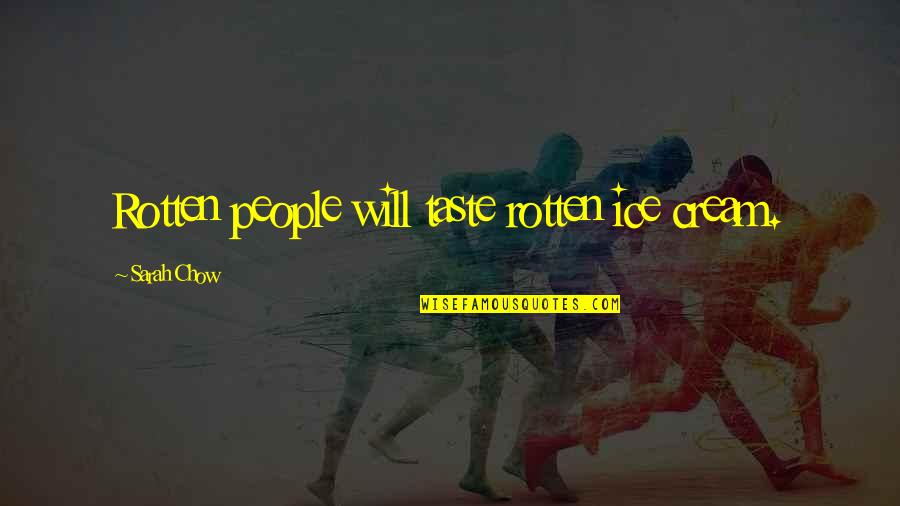 Naturally Thin Quotes By Sarah Chow: Rotten people will taste rotten ice cream.