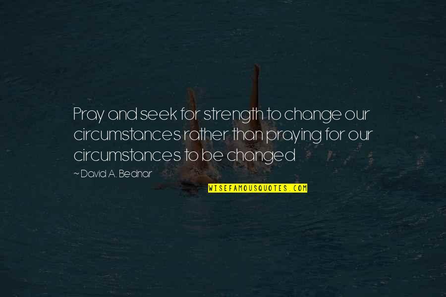 Naturalness Argument Quotes By David A. Bednar: Pray and seek for strength to change our