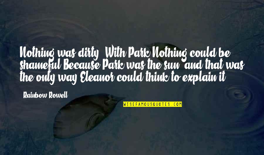 Naturalness In Translation Quotes By Rainbow Rowell: Nothing was dirty. With Park.Nothing could be shameful.Because Naturalness In Translation Quotes By Rainbow Rowell: Nothing was dirty. With Park.Nothing could be shameful.Because