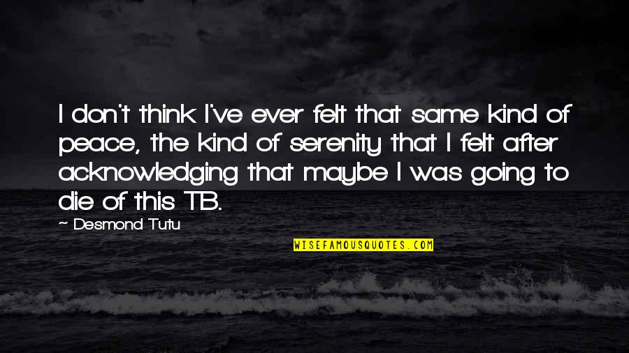 Naturam Quotes By Desmond Tutu: I don't think I've ever felt that same