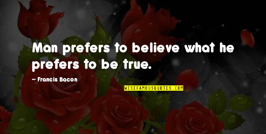 Naturamque Quotes By Francis Bacon: Man prefers to believe what he prefers to