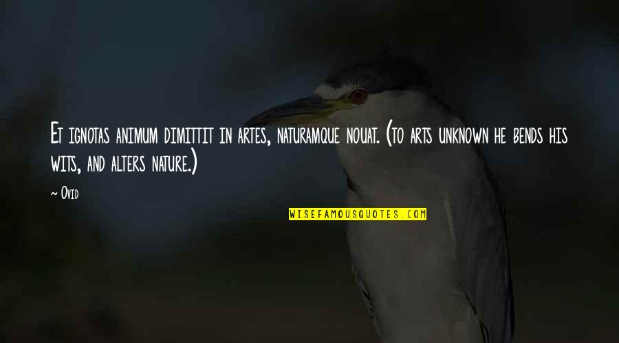 Naturamque Quotes By Ovid: Et ignotas animum dimittit in artes, naturamque nouat.