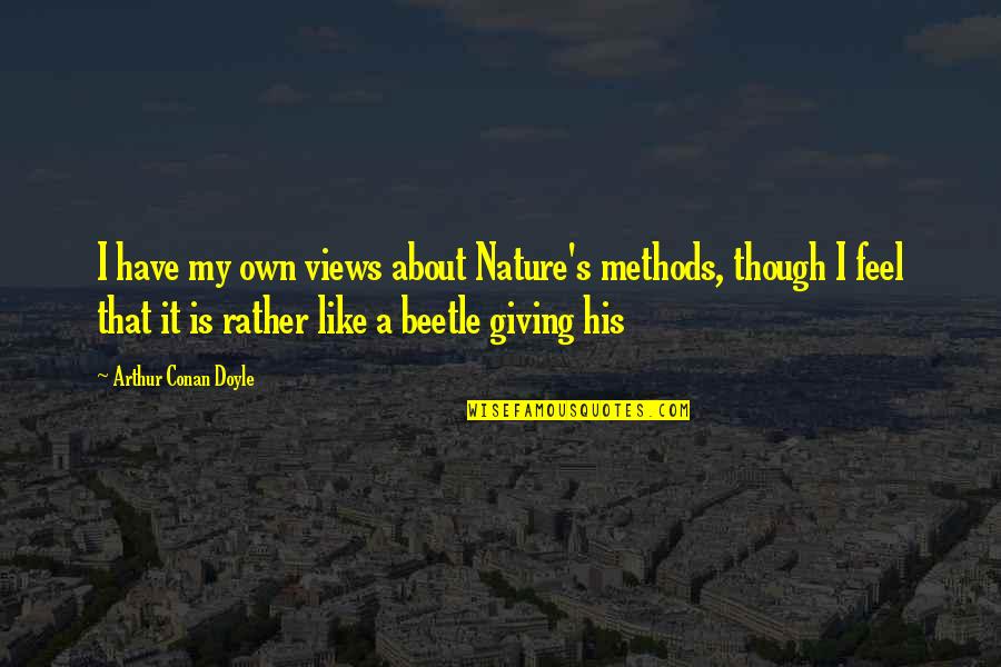 Nature About Quotes By Arthur Conan Doyle: I have my own views about Nature's methods,