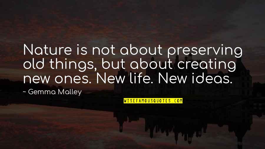 Nature About Quotes By Gemma Malley: Nature is not about preserving old things, but