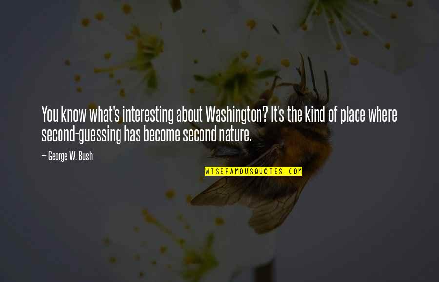 Nature About Quotes By George W. Bush: You know what's interesting about Washington? It's the