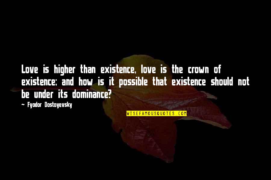 Nature Acacia Table Quotes By Fyodor Dostoyevsky: Love is higher than existence, love is the