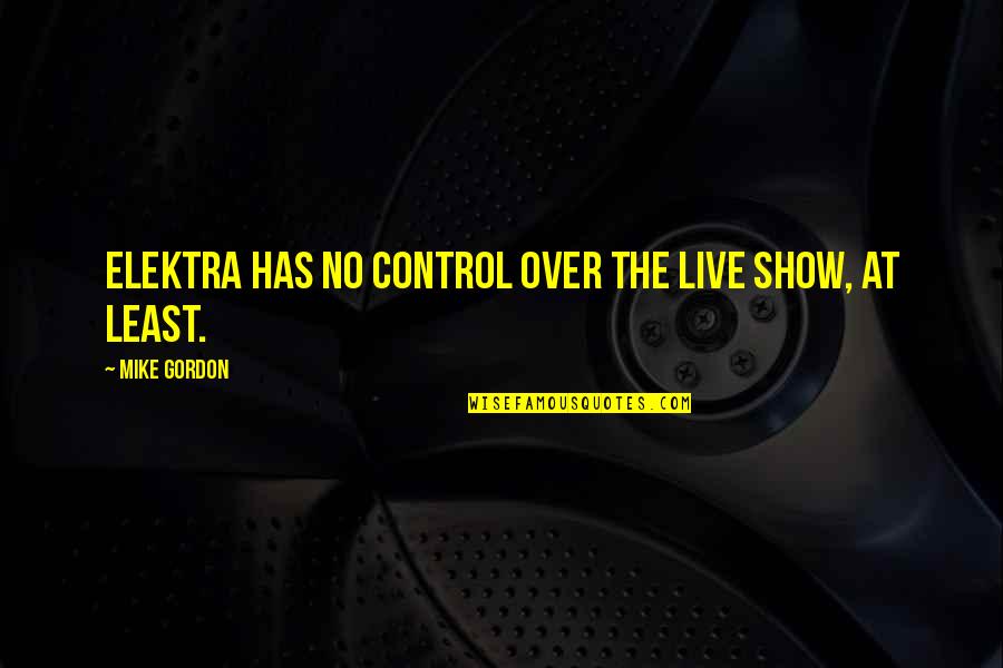 Nature Advocacy Quotes By Mike Gordon: Elektra has no control over the live show,