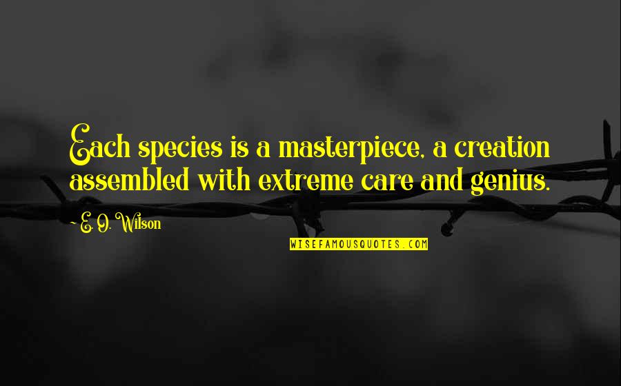 Nature And Animal Quotes By E. O. Wilson: Each species is a masterpiece, a creation assembled
