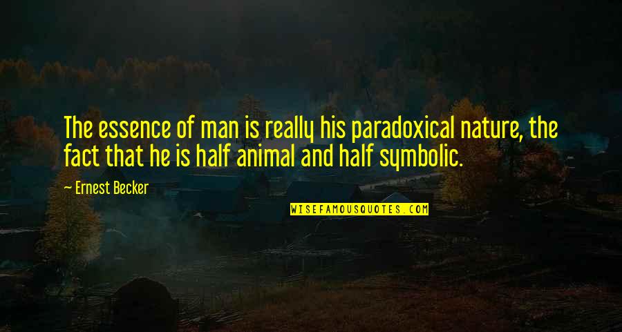 Nature And Animal Quotes By Ernest Becker: The essence of man is really his paradoxical