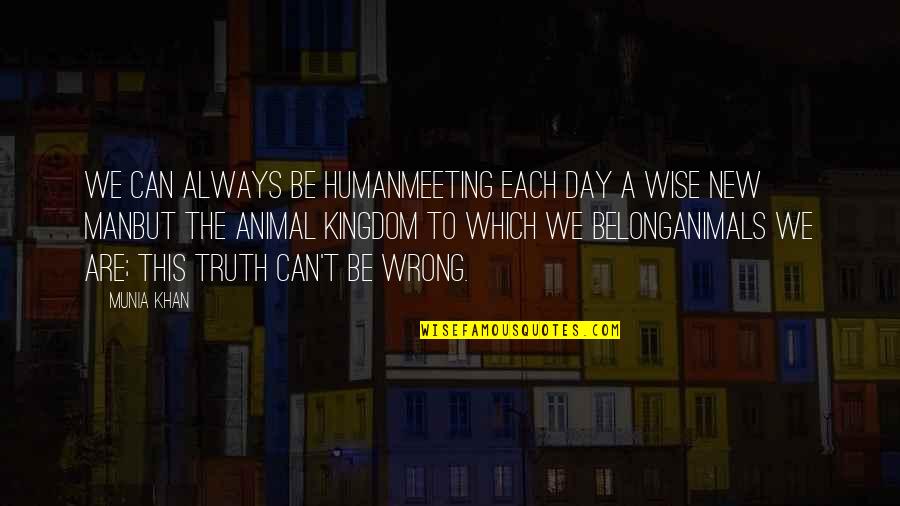 Nature And Animals Quotes By Munia Khan: We can always be humanMeeting each day a