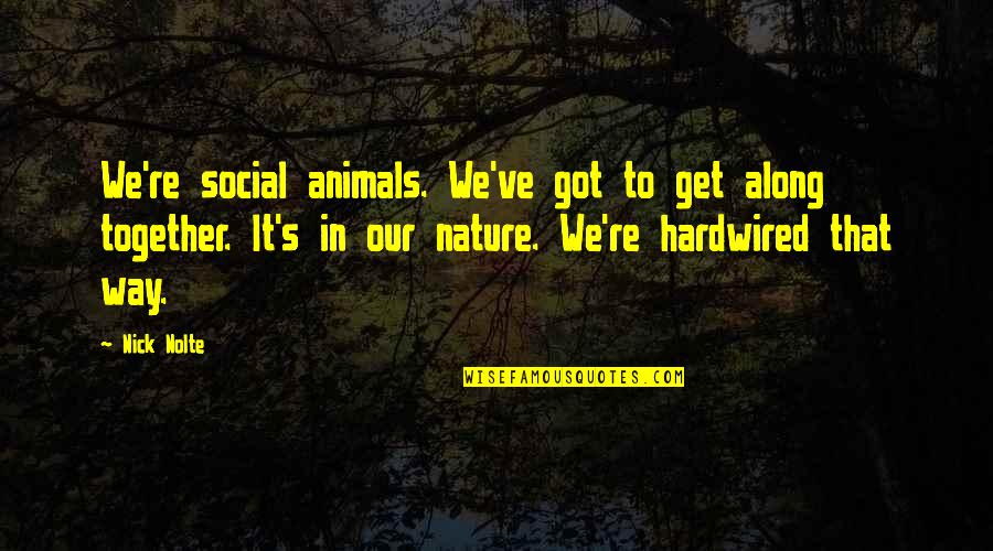 Nature And Animals Quotes By Nick Nolte: We're social animals. We've got to get along