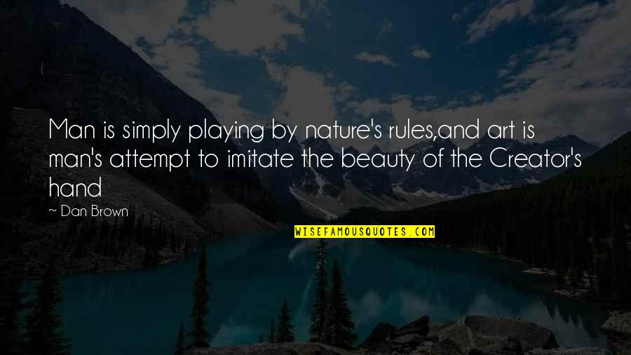 Nature And Art Quotes By Dan Brown: Man is simply playing by nature's rules,and art