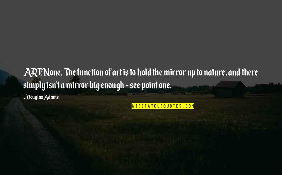 Nature And Art Quotes By Douglas Adams: ART: None. The function of art is to