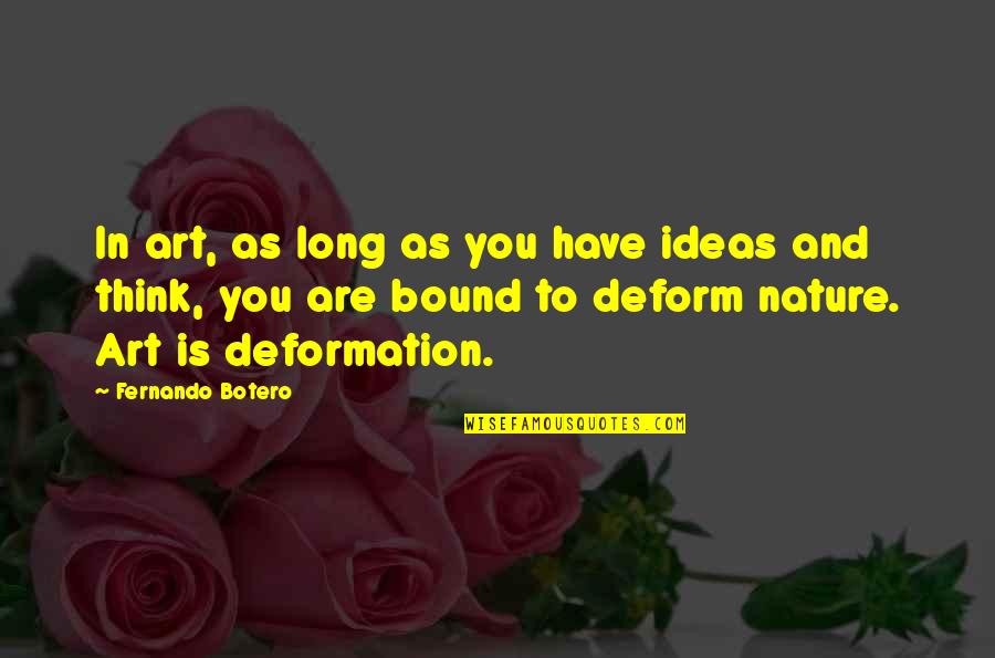 Nature And Art Quotes By Fernando Botero: In art, as long as you have ideas