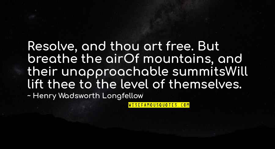 Nature And Art Quotes By Henry Wadsworth Longfellow: Resolve, and thou art free. But breathe the