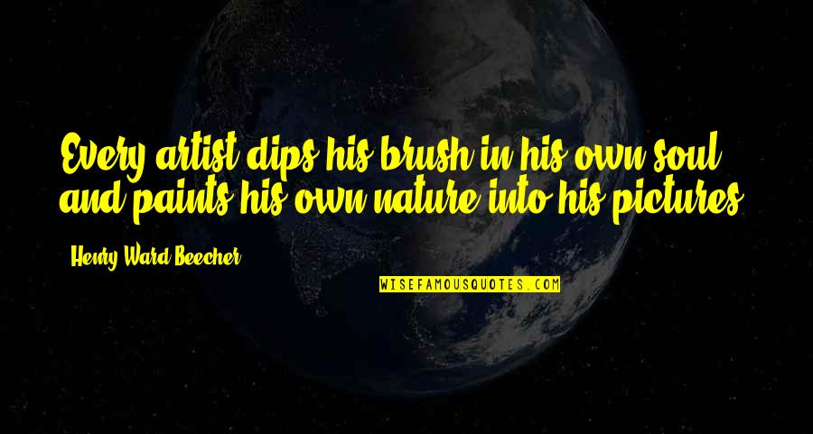 Nature And Art Quotes By Henry Ward Beecher: Every artist dips his brush in his own