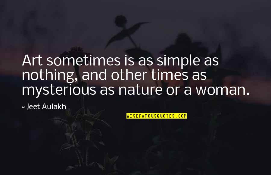 Nature And Art Quotes By Jeet Aulakh: Art sometimes is as simple as nothing, and