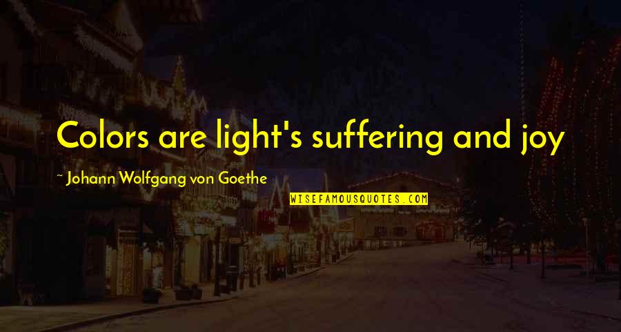 Nature And Art Quotes By Johann Wolfgang Von Goethe: Colors are light's suffering and joy