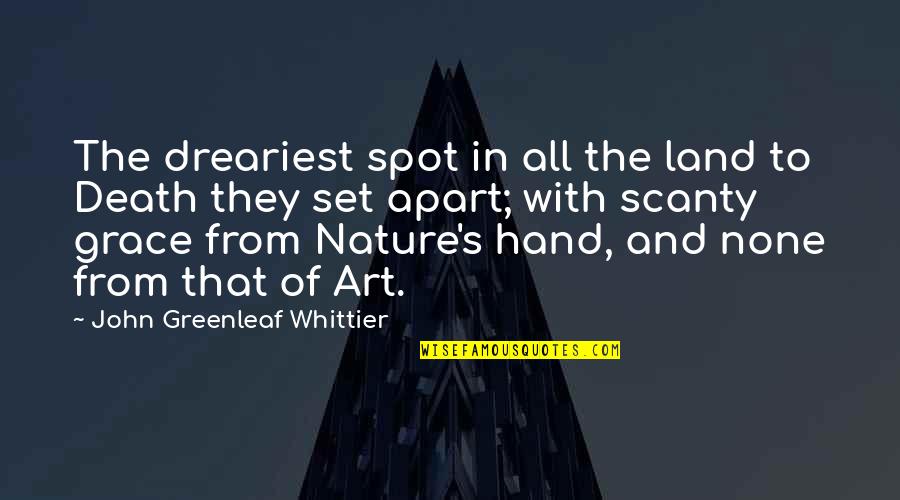 Nature And Art Quotes By John Greenleaf Whittier: The dreariest spot in all the land to